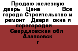 Продаю железную дверь › Цена ­ 5 000 - Все города Строительство и ремонт » Двери, окна и перегородки   . Свердловская обл.,Алапаевск г.